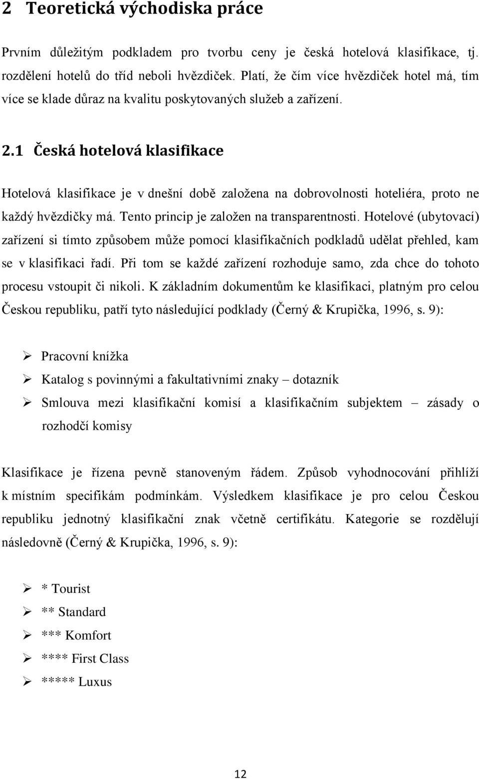 1 Česká hotelová klasifikace Hotelová klasifikace je v dnešní době založena na dobrovolnosti hoteliéra, proto ne každý hvězdičky má. Tento princip je založen na transparentnosti.