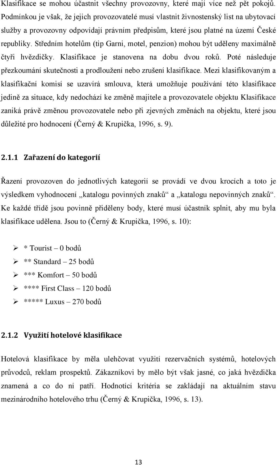 Středním hotelům (tip Garni, motel, penzion) mohou být uděleny maximálně čtyři hvězdičky. Klasifikace je stanovena na dobu dvou roků.