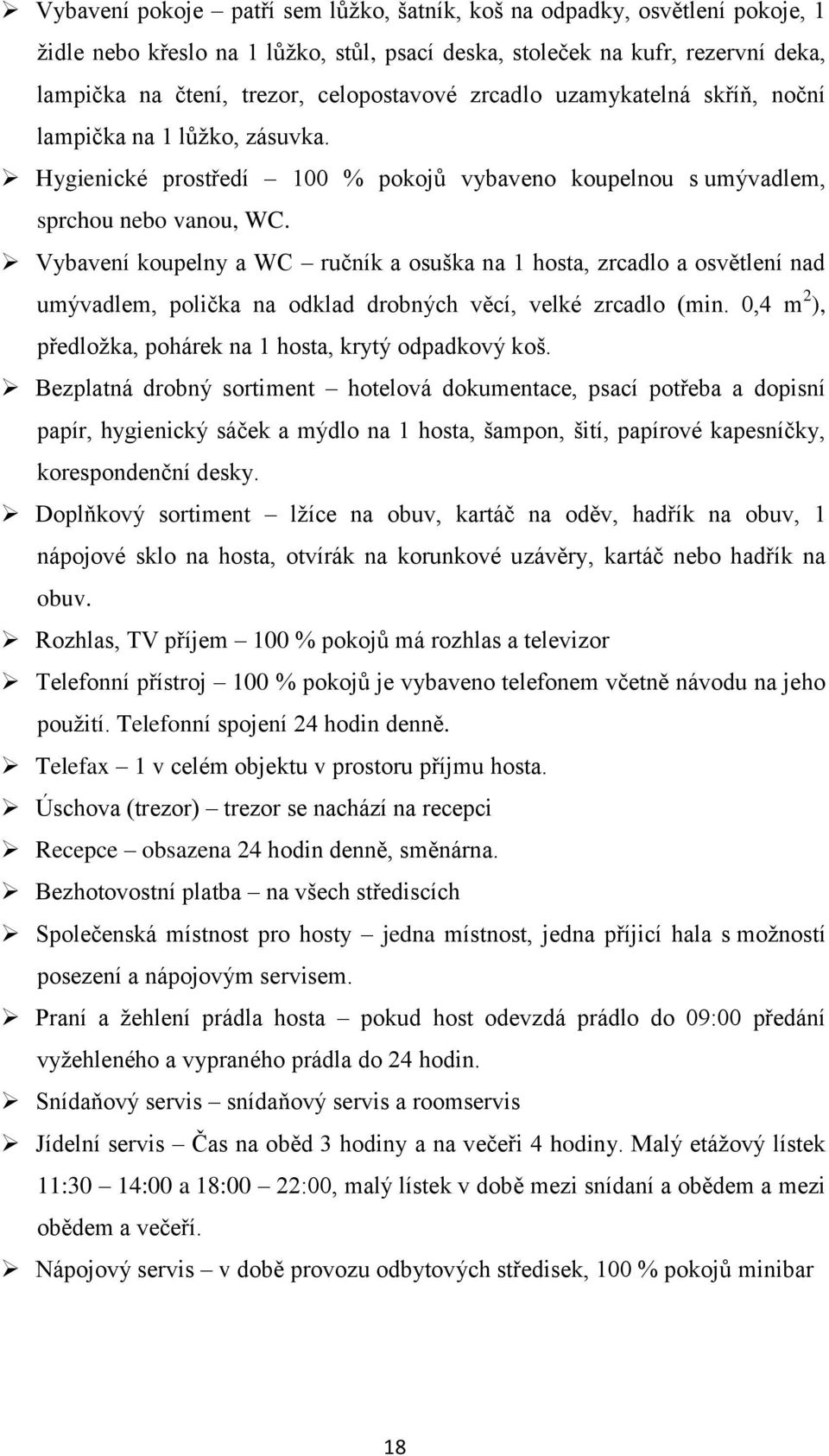 Vybavení koupelny a WC ručník a osuška na 1 hosta, zrcadlo a osvětlení nad umývadlem, polička na odklad drobných věcí, velké zrcadlo (min.