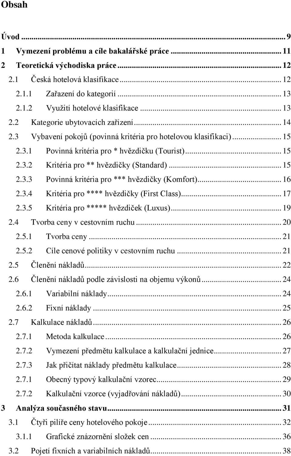 .. 15 2.3.3 Povinná kritéria pro *** hvězdičky (Komfort)... 16 2.3.4 Kritéria pro **** hvězdičky (First Class)... 17 2.3.5 Kritéria pro ***** hvězdiček (Luxus)... 19 2.4 Tvorba ceny v cestovním ruchu.