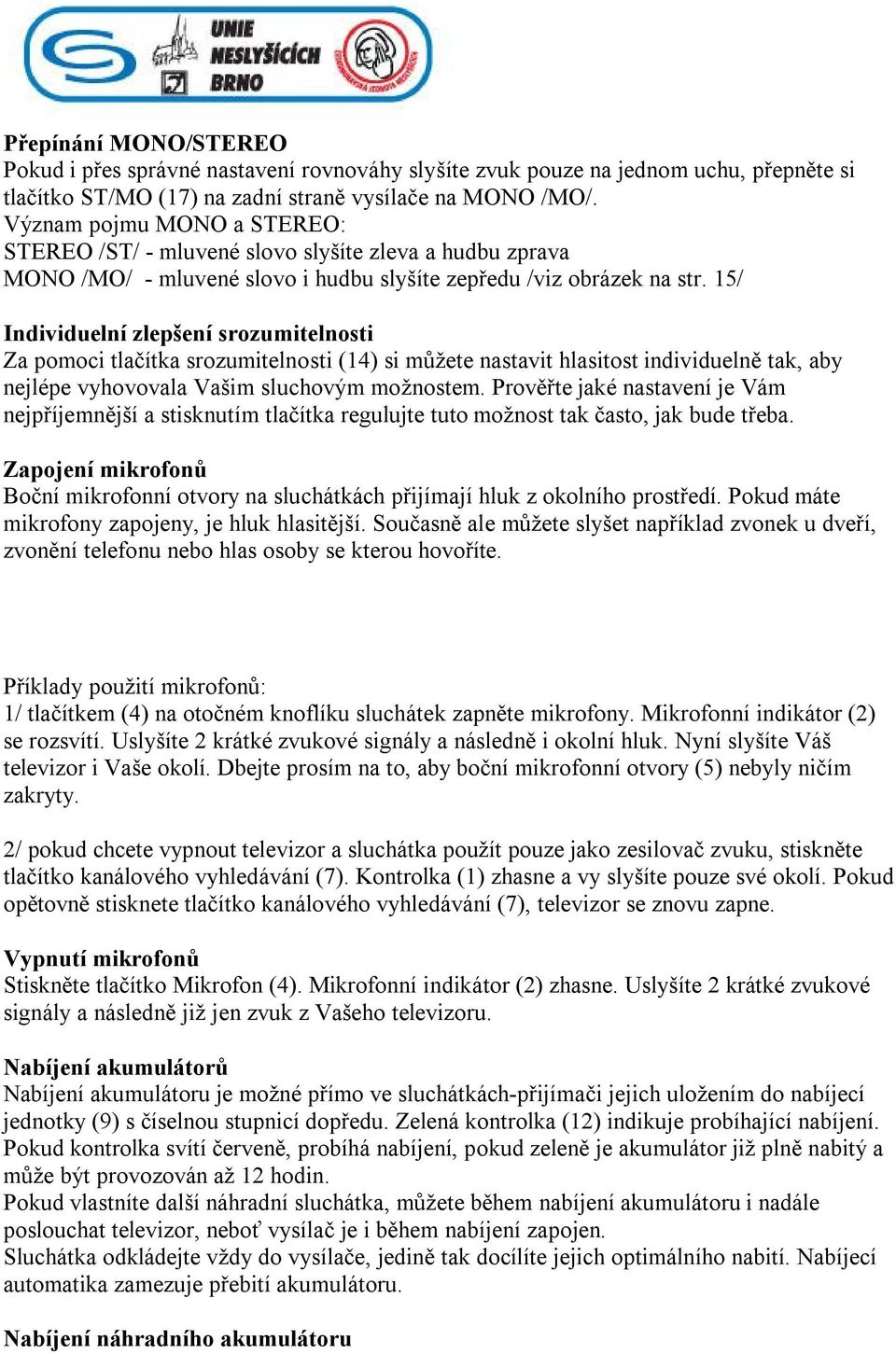 15/ Individuelní zlepšení srozumitelnosti Za pomoci tlačítka srozumitelnosti (14) si můžete nastavit hlasitost individuelně tak, aby nejlépe vyhovovala Vašim sluchovým možnostem.