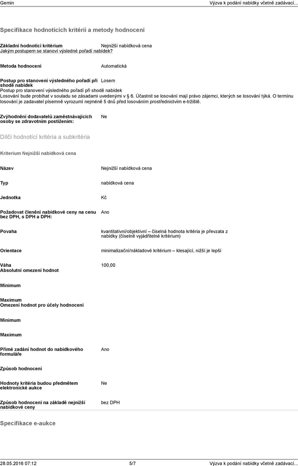 uvedenými v 6. Účastnit se losování mají právo zájemci, kterých se losování týká. O termínu losování je zadavatel písemně vyrozumí nejméně 5 dnů před losováním prostřednictvím e-tržiště.