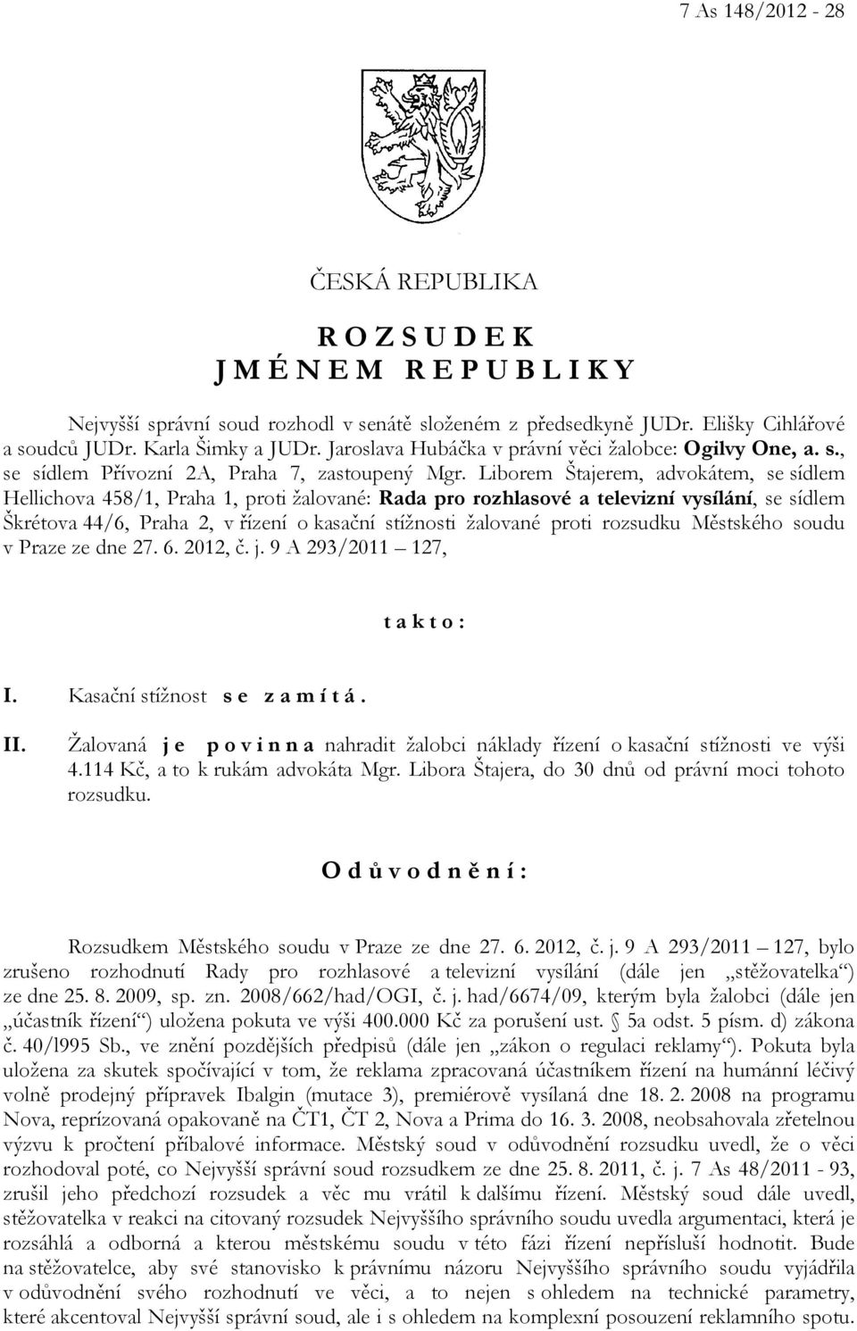 Liborem Štajerem, advokátem, se sídlem Hellichova 458/1, Praha 1, proti žalované: Rada pro rozhlasové a televizní vysílání, se sídlem Škrétova 44/6, Praha 2, v řízení o kasační stížnosti žalované