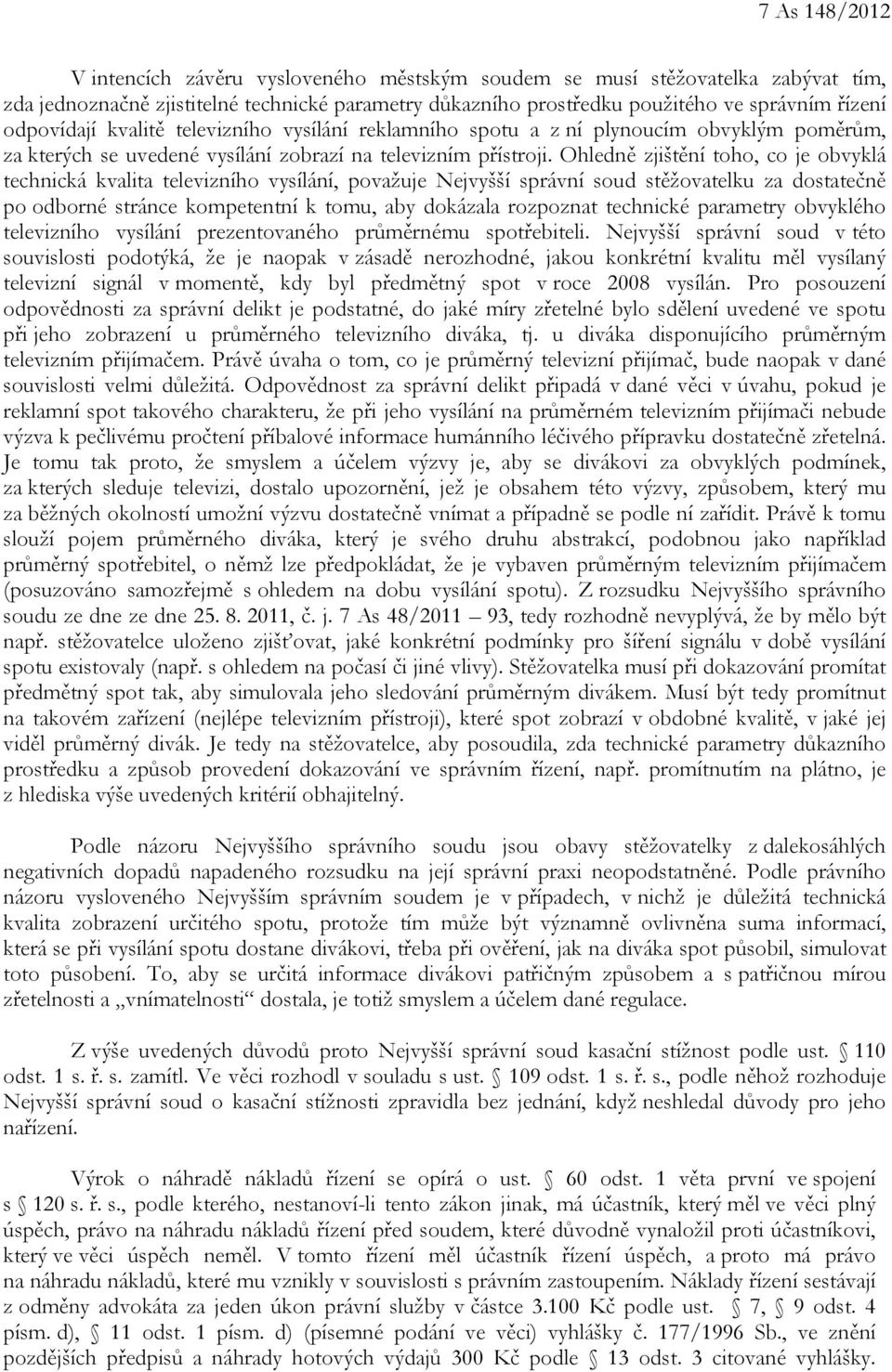 Ohledně zjištění toho, co je obvyklá technická kvalita televizního vysílání, považuje Nejvyšší správní soud stěžovatelku za dostatečně po odborné stránce kompetentní k tomu, aby dokázala rozpoznat