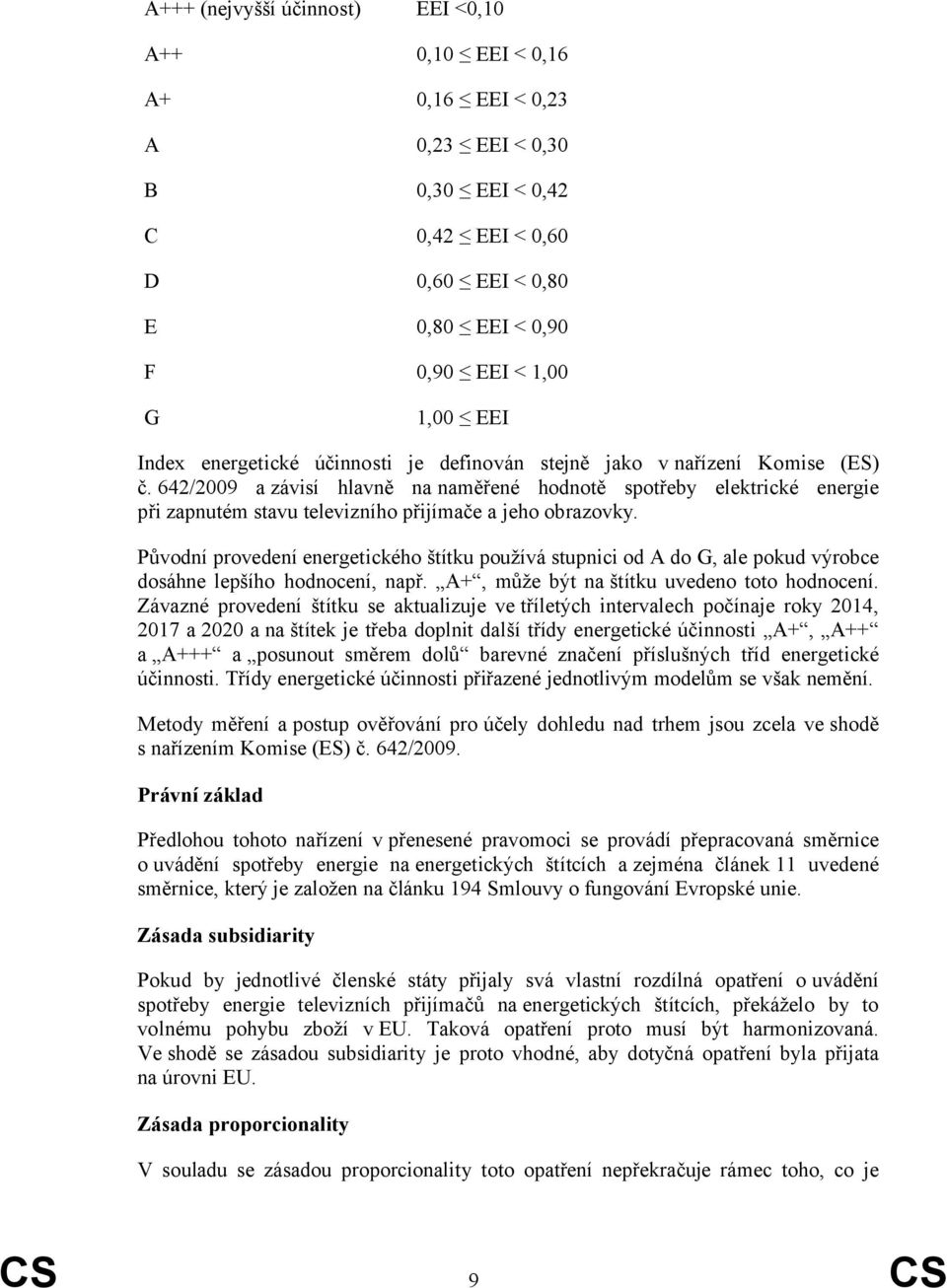 642/2009 a závisí hlavně na naměřené hodnotě spotřeby elektrické energie při zapnutém stavu televizního přijímače a jeho obrazovky.