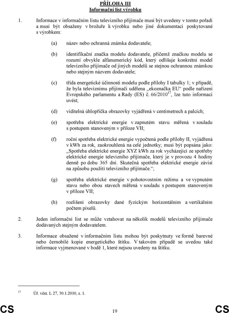 ochranná známka dodavatele; identifikační značka modelu dodavatele, přičemž značkou modelu se rozumí obvykle alfanumerický kód, který odlišuje konkrétní model televizního přijímače od jiných modelů