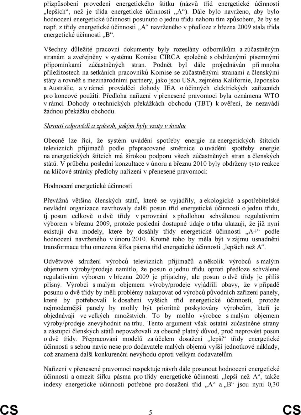 z třídy energetické účinnosti A navrženého v předloze z března 2009 stala třída energetické účinnosti B.