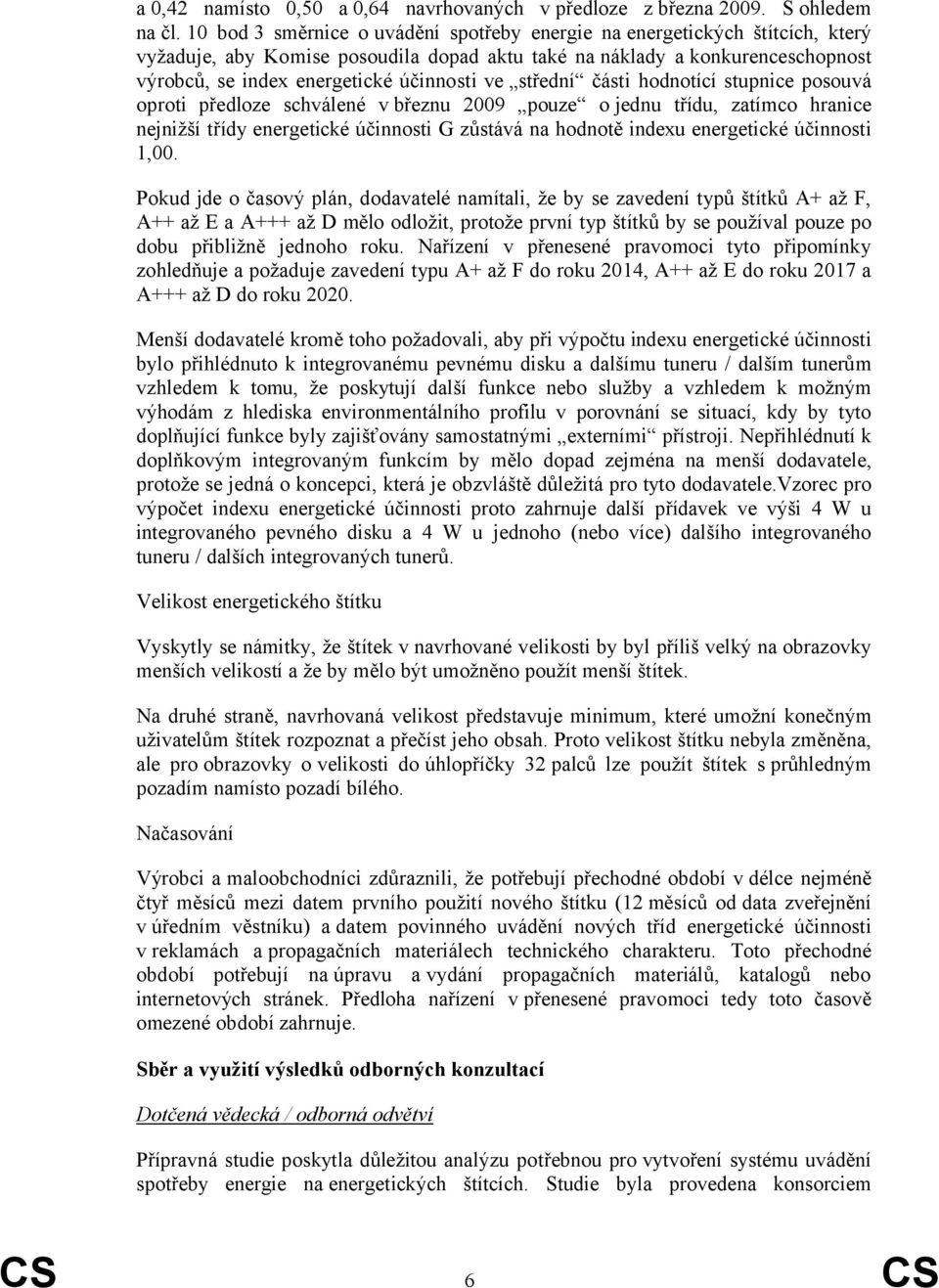 ve střední části hodnotící stupnice posouvá oproti předloze schválené v březnu 2009 pouze o jednu třídu, zatímco hranice nejnižší třídy energetické účinnosti G zůstává na hodnotě indexu energetické