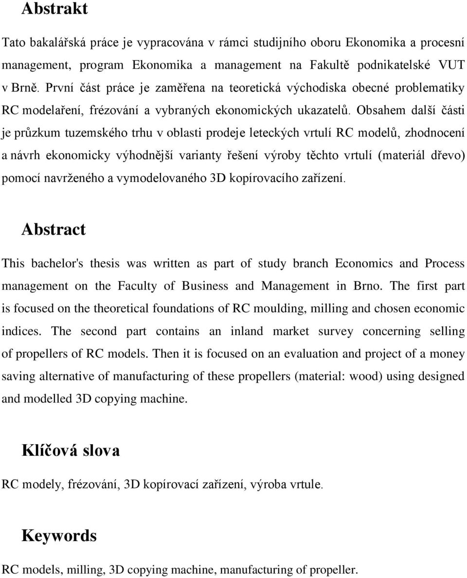 Obsahem další části je průzkum tuzemského trhu v oblasti prodeje leteckých vrtulí RC modelů, zhodnocení a návrh ekonomicky výhodnější varianty řešení výroby těchto vrtulí (materiál dřevo) pomocí