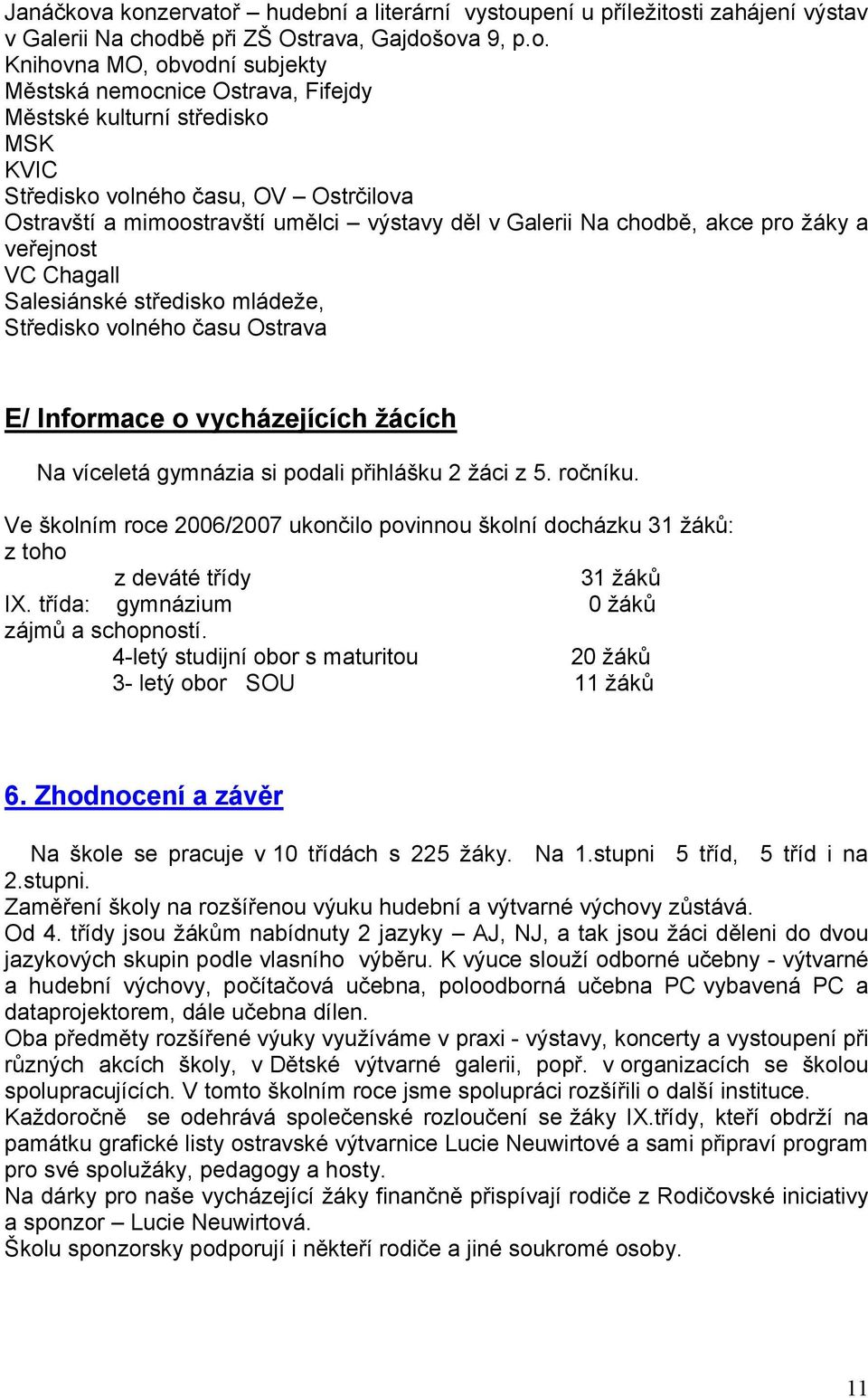 Městské kulturní středisko MSK KVIC Středisko volného času, OV Ostrčilova Ostravští a mimoostravští umělci výstavy děl v Galerii Na chodbě, akce pro žáky a veřejnost VC Chagall Salesiánské středisko