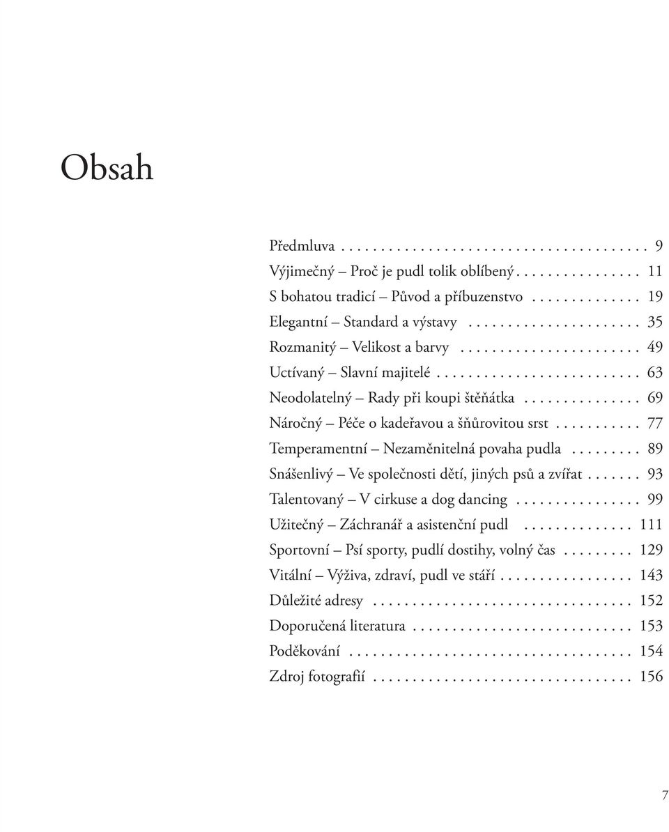 .............. 69 Náročný Péče o kadeřavou a šňůrovitou srst........... 77 Temperamentní Nezaměnitelná povaha pudla......... 89 Snášenlivý Ve společnosti dětí, jiných psů a zvířat.