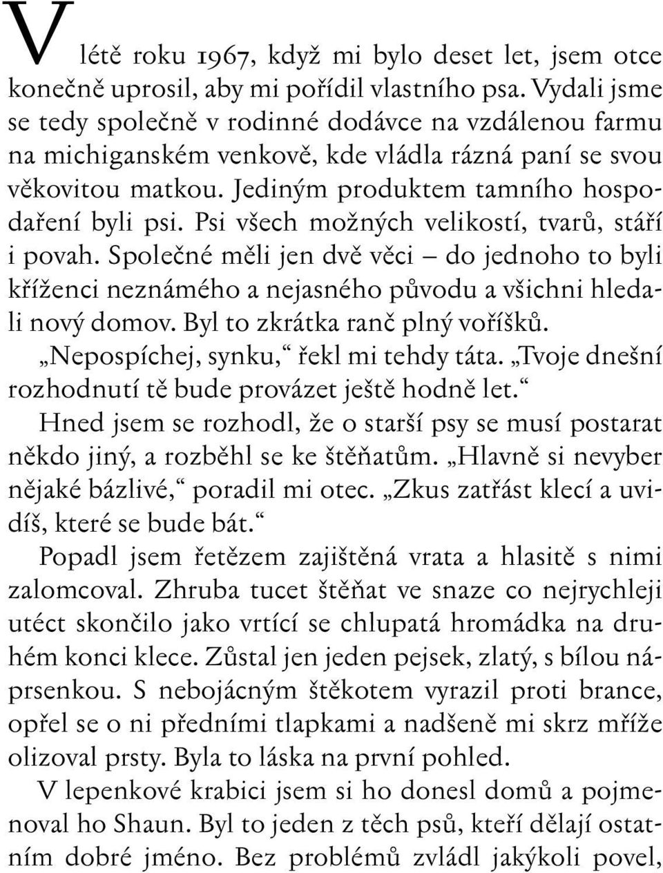 Psi v ech moïn ch velikostí, tvarû, stáfií i povah. Spoleãné mûli jen dvû vûci do jednoho to byli kfiíïenci neznámého a nejasného pûvodu a v ichni hledali nov domov. Byl to zkrátka ranã pln vofií kû.