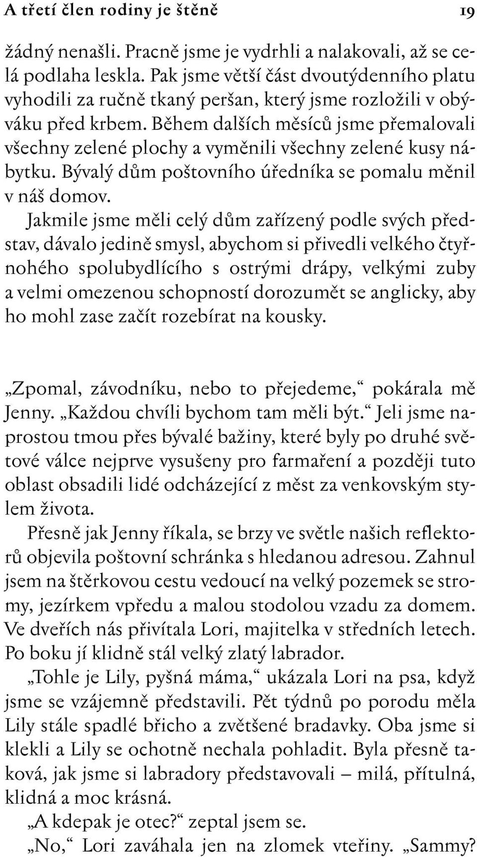 Bûhem dal ích mûsícû jsme pfiemalovali v echny zelené plochy a vymûnili v echny zelené kusy nábytku. B val dûm po tovního úfiedníka se pomalu mûnil v ná domov.