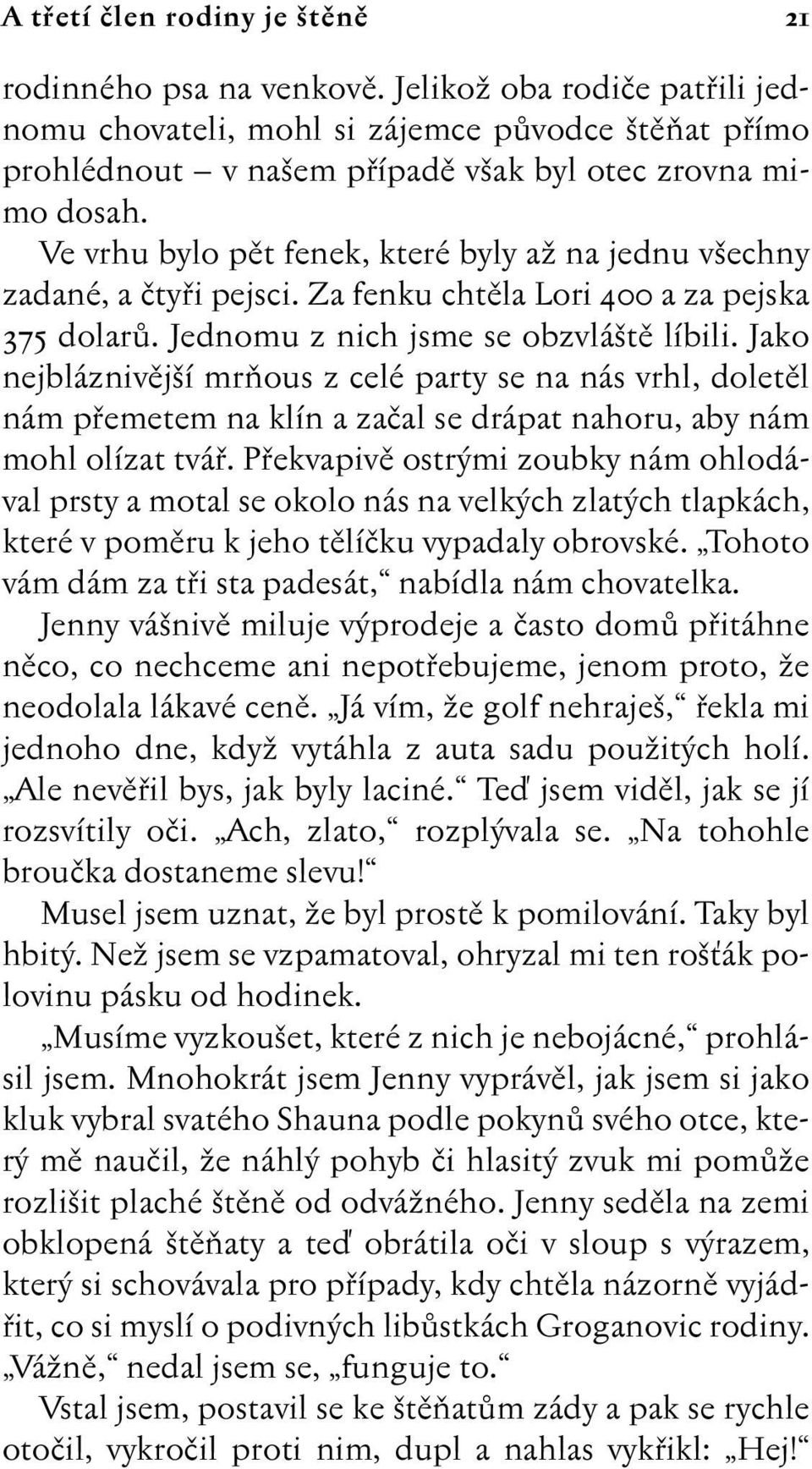 Ve vrhu bylo pût fenek, které byly aï na jednu v echny zadané, a ãtyfii pejsci. Za fenku chtûla Lori 400 a za pejska 375 dolarû. Jednomu z nich jsme se obzvlá tû líbili.