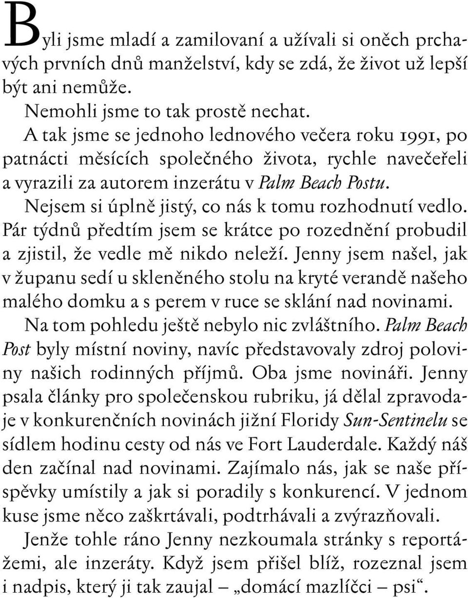 Nejsem si úplnû jist, co nás k tomu rozhodnutí vedlo. Pár t dnû pfiedtím jsem se krátce po rozednûní probudil a zjistil, Ïe vedle mû nikdo neleïí.