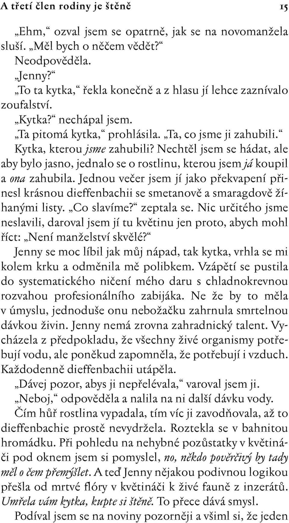 Nechtûl jsem se hádat, ale aby bylo jasno, jednalo se o rostlinu, kterou jsem já koupil a ona zahubila.