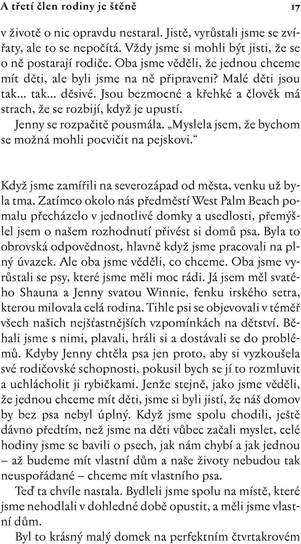 Jenny se rozpaãitû pousmála. Myslela jsem, Ïe bychom se moïná mohli pocviãit na pejskovi. KdyÏ jsme zamífiili na severozápad od mûsta, venku uï byla tma.