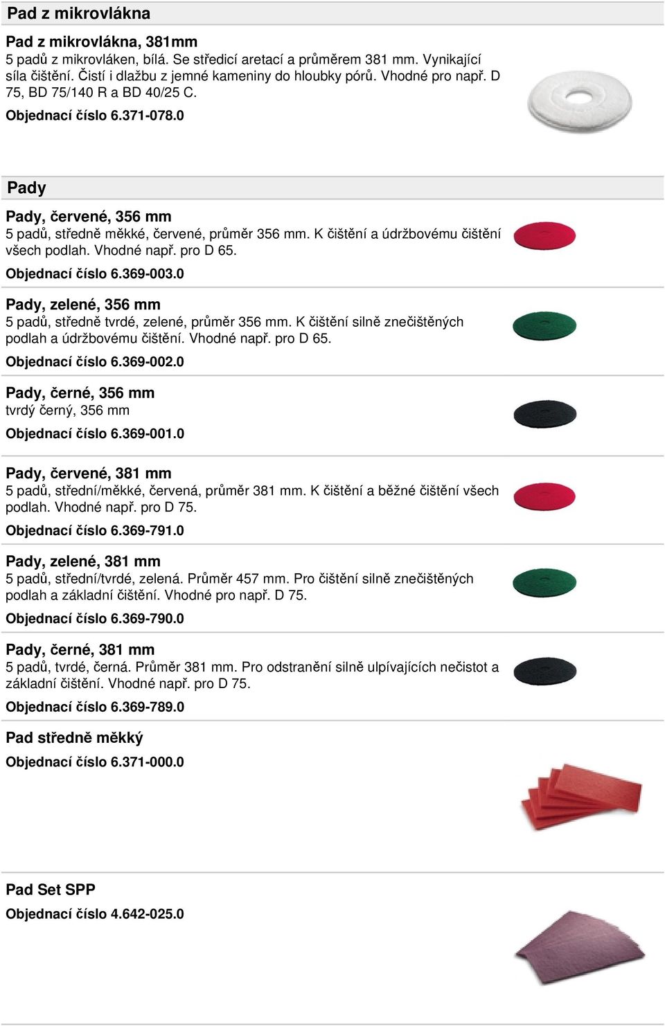 pro D 65. Objednací číslo 6.369-003.0 Pady, zelené, 356 mm 5 padů, středně tvrdé, zelené, průměr 356 mm. K čištění silně znečištěných podlah a údržbovému čištění. Vhodné např. pro D 65.