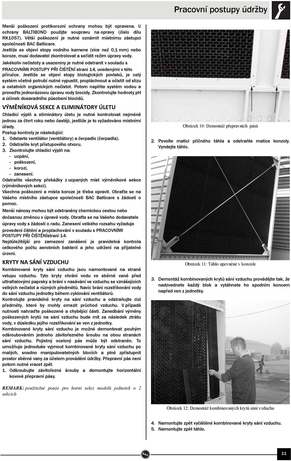 Jestliže se objeví stopy vodního kamene (více než 0,1 mm) nebo koroze, musí dodavatel zkontrolovat a seřídit režim úpravy vody.