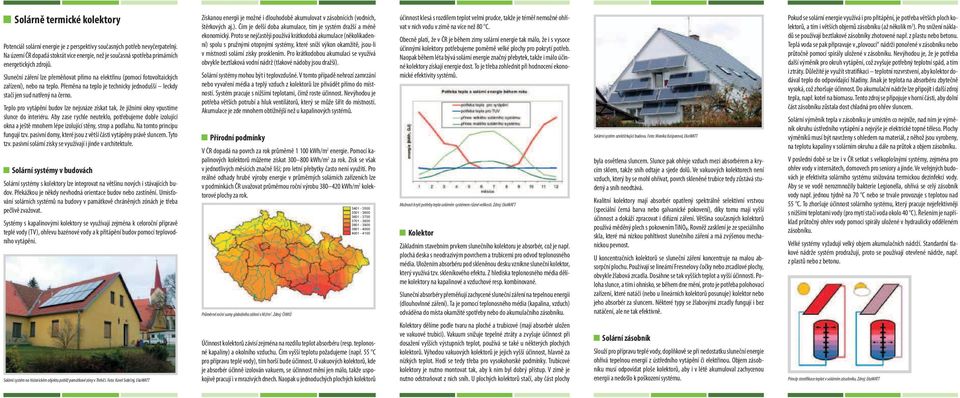 Přeměna na teplo je technicky jednodušší leckdy stačí jen sud natřený na černo. Teplo pro vytápění budov lze nejsnáze získat tak, že jižními okny vpustíme slunce do interiéru.