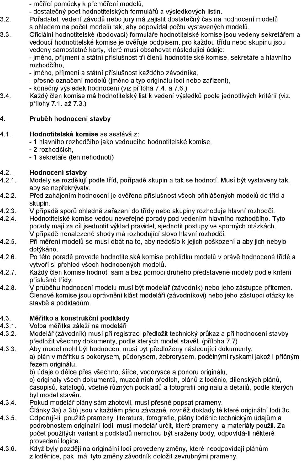 3. Oficiální hodnotitelské (bodovací) formuláře hodnotitelské komise jsou vedeny sekretářem a vedoucí hodnotitelské komise je ověřuje podpisem.