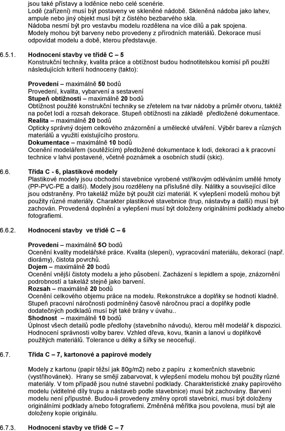 5.1. Hodnocení stavby ve třídě C 5 Konstrukční techniky, kvalita práce a obtížnost budou hodnotitelskou komisí při použití následujících kriterií hodnoceny (takto): Provedení maximálně 50 bodů