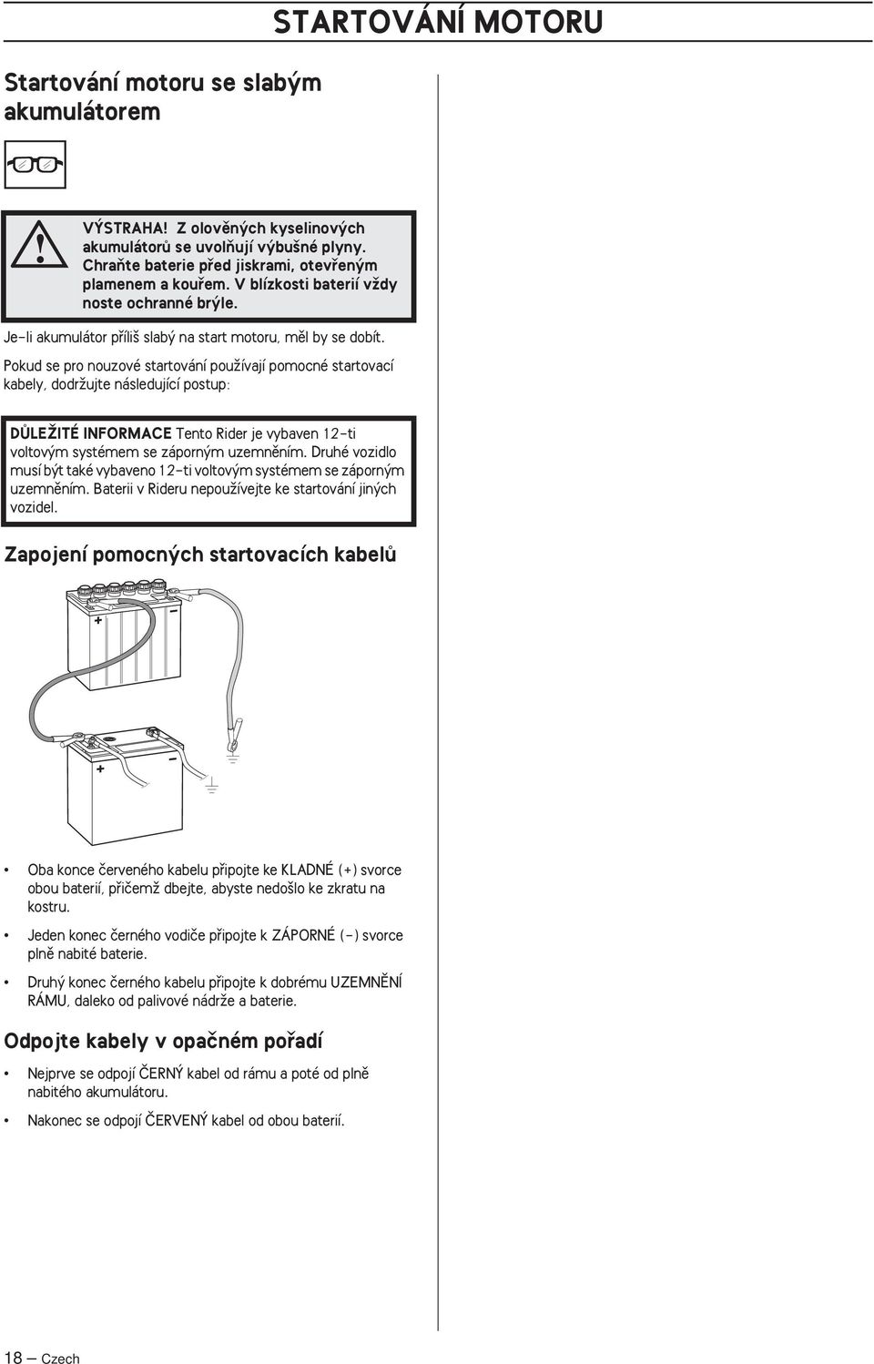 Pokud se pro nouzové startování pouïívají pomocné startovací kabely, dodrïujte následující postup: DÒLEÎITÉ INFORMACE Tento Rider je vybaven 12-ti voltov m systémem se záporn m uzemnûním.