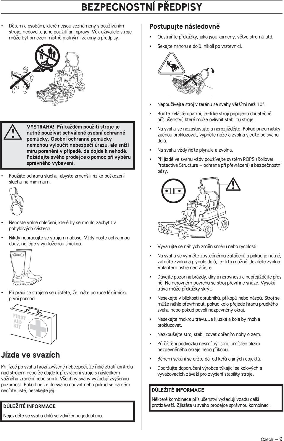 V STRAHA Pfii kaïdém pouïití stroje je nutné pouïívat schválené osobní ochranné pomûcky.