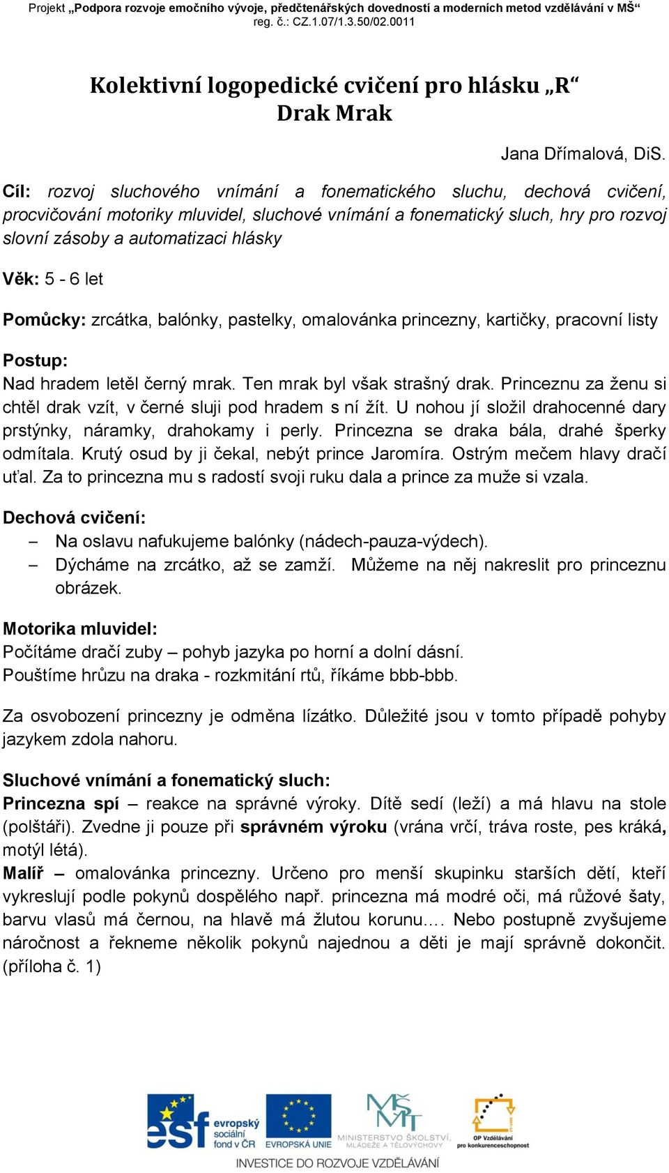 5-6 let Pomůcky: zrcátka, balónky, pastelky, omalovánka princezny, kartičky, pracovní listy Postup: Nad hradem letěl černý mrak. Ten mrak byl však strašný drak.