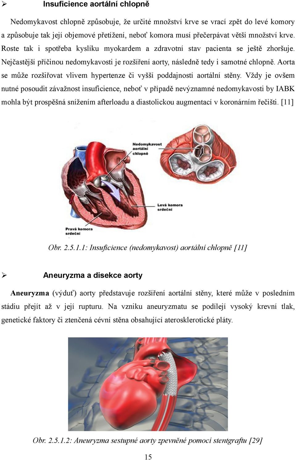 Aorta se může rozšiřovat vlivem hypertenze či vyšší poddajností aortální stěny.