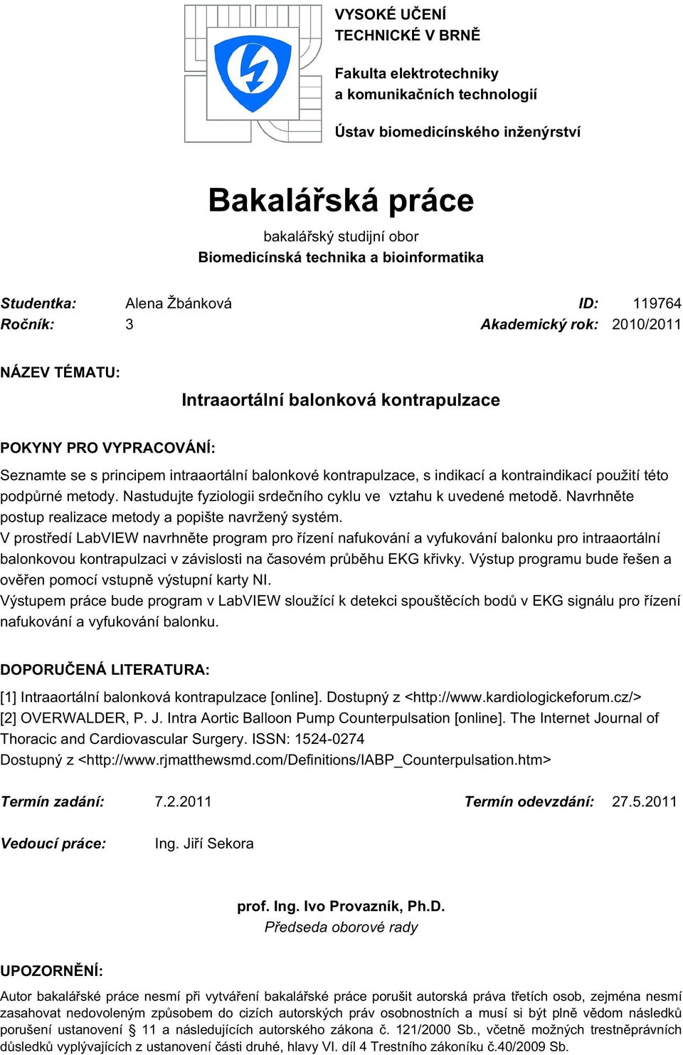 kontrapulzace, s indikací a kontraindikací použití této podpůrné metody. Nastudujte fyziologii srdečního cyklu ve vztahu k uvedené metodě. Navrhněte postup realizace metody a popište navržený systém.