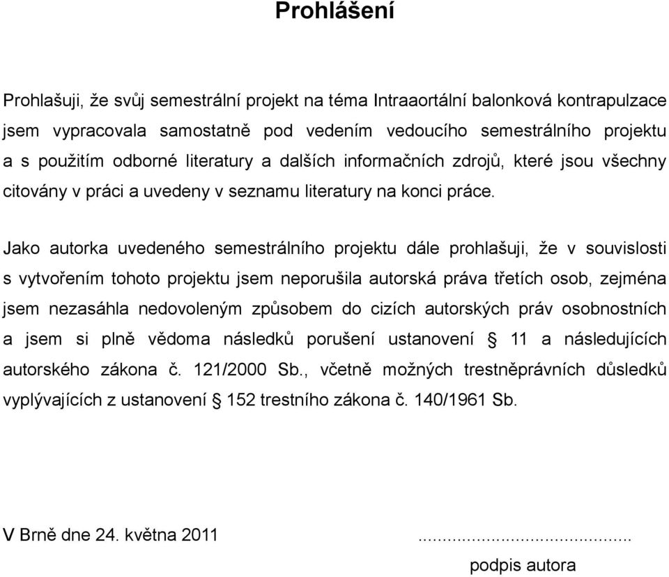 Jako autorka uvedeného semestrálního projektu dále prohlašuji, že v souvislosti s vytvořením tohoto projektu jsem neporušila autorská práva třetích osob, zejména jsem nezasáhla nedovoleným způsobem