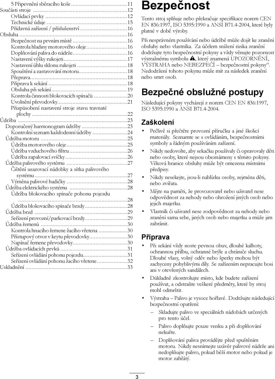 ..18 Příprava k sekání...18 Obsluha při sekání...19 Kontrola činnosti blokovacích spínačů...20 Uvolnění převodovky...21 Přizpůsobení nastavení stroje stavu travnaté plochy...22 Údržba.