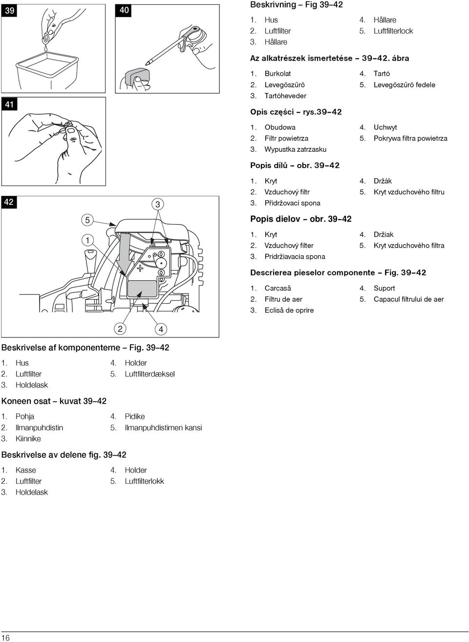 Kryt vzduchového filtru 3. Pøidržovací spona Popis dielov obr. 39 42 1. Kryt 4. Držiak 2. Vzduchový filter 5. Kryt vzduchového filtra 3. Pridržiavacia spona Descrierea pieselor componente Fig.