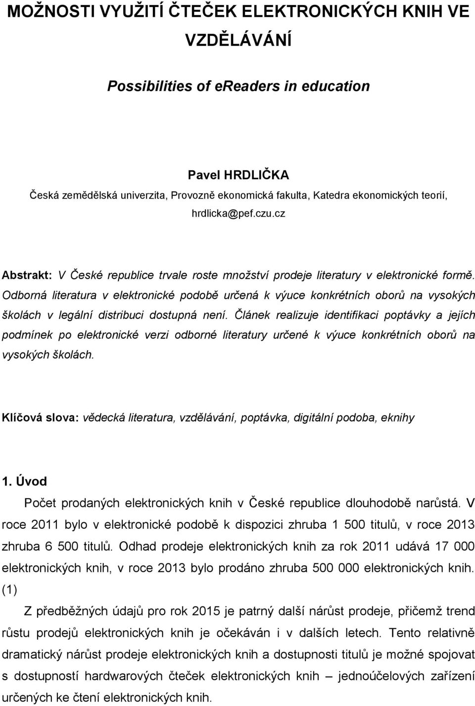 Odborná literatura v elektronické podobě určená k výuce konkrétních oborů na vysokých školách v legální distribuci dostupná není.