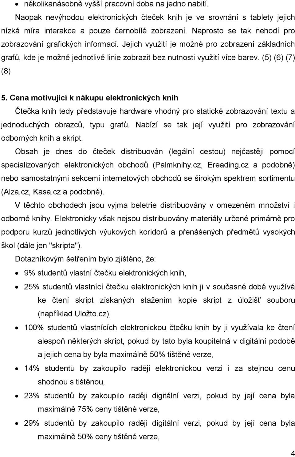 (5) (6) (7) (8) 5. Cena motivující k nákupu elektronických knih Čtečka knih tedy představuje hardware vhodný pro statické zobrazování textu a jednoduchých obrazců, typu grafů.