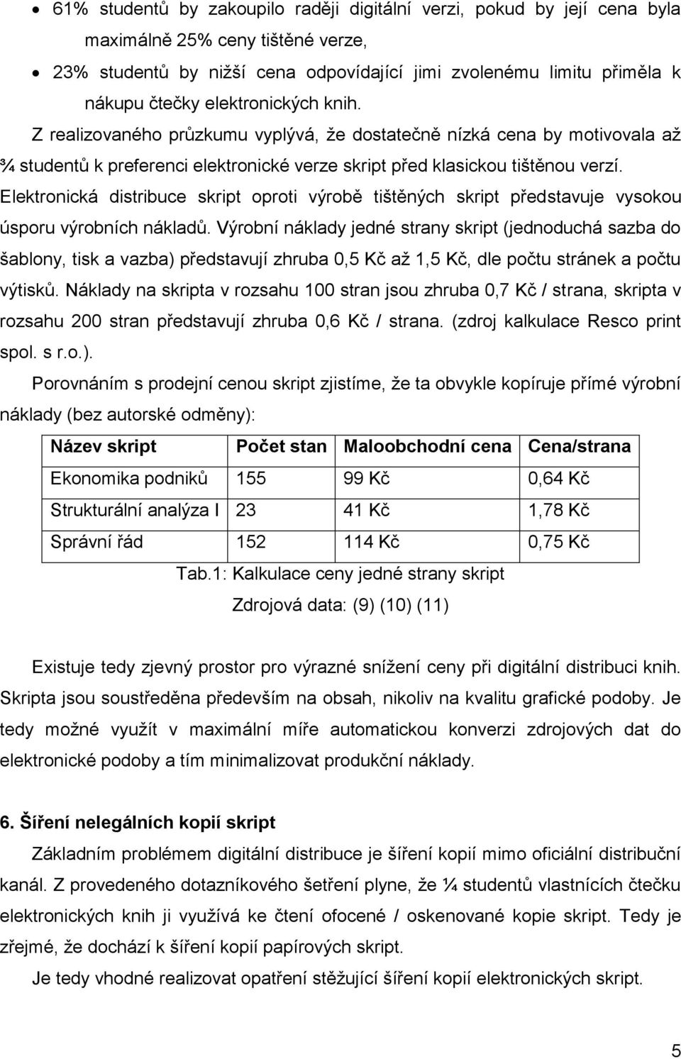 Elektronická distribuce skript oproti výrobě tištěných skript představuje vysokou úsporu výrobních nákladů.