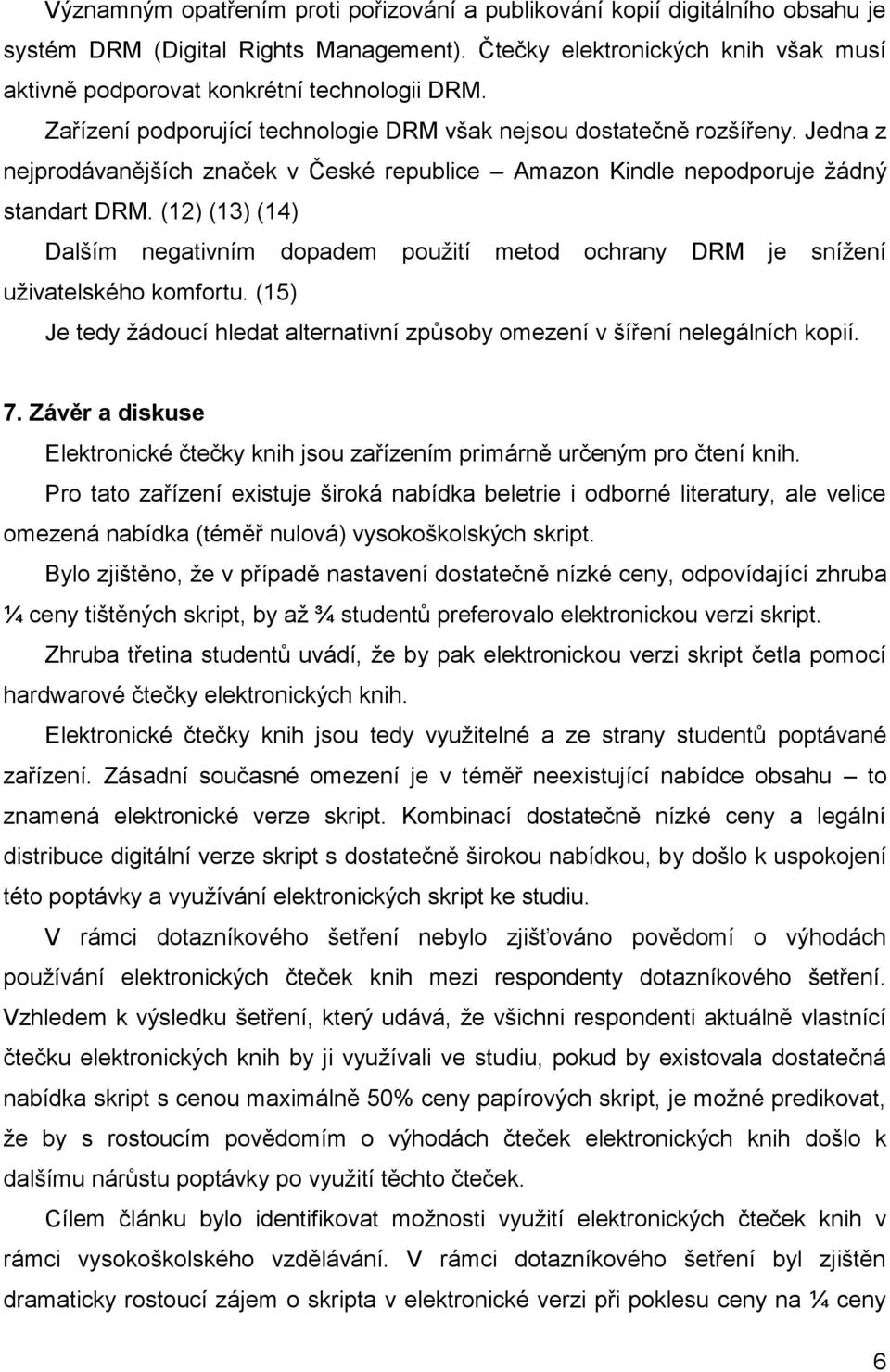 Jedna z nejprodávanějších značek v České republice Amazon Kindle nepodporuje žádný standart DRM. (12) (13) (14) Dalším negativním dopadem použití metod ochrany DRM je snížení uživatelského komfortu.