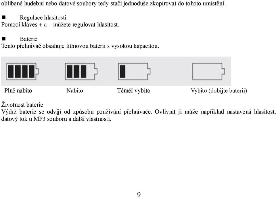 Baterie Tento přehrávač obsahuje lithiovou baterii s vysokou kapacitou.