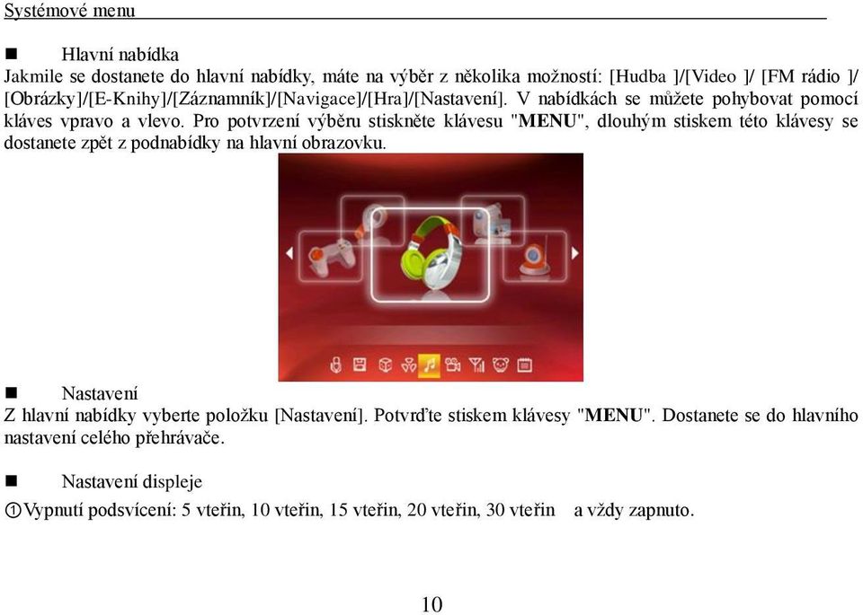 Pro potvrzení výběru stiskněte klávesu "MENU", dlouhým stiskem této klávesy se dostanete zpět z podnabídky na hlavní obrazovku.