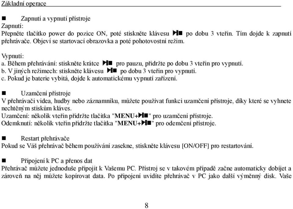 V jiných režimech: stiskněte klávesu po dobu 3 vteřin pro vypnutí. c. Pokud je baterie vybitá, dojde k automatickému vypnutí zařízení.