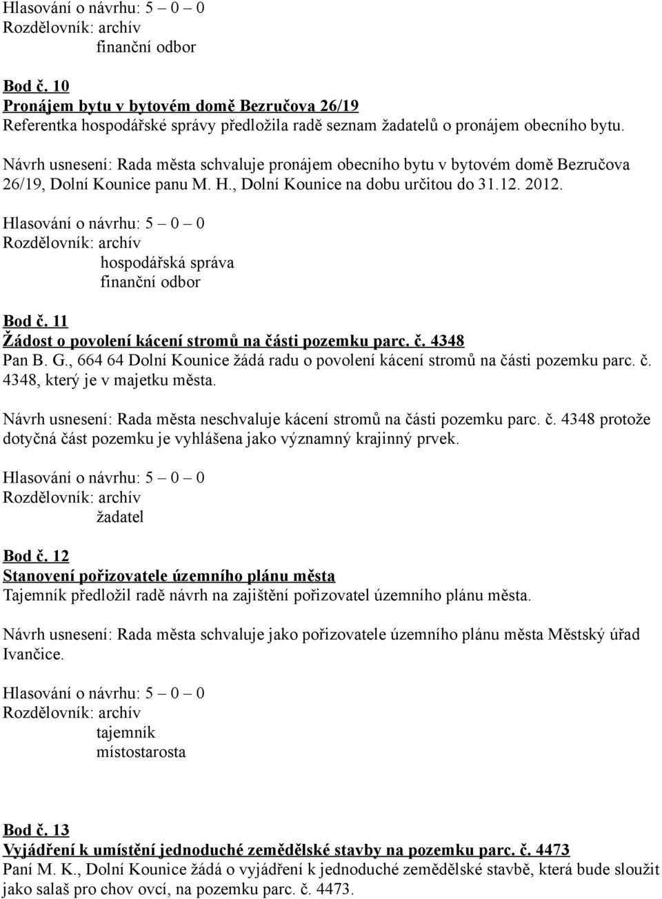 11 Žádost o povolení kácení stromů na části pozemku parc. č. 4348 Pan B. G., 664 64 Dolní Kounice žádá radu o povolení kácení stromů na části pozemku parc. č. 4348, který je v majetku města.