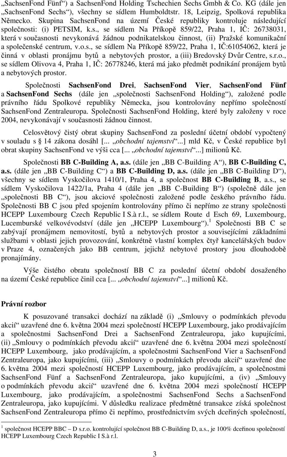 o.s., se sídlem Na Příkopě 859/22, Praha 1, IČ:61054062, která je činná v oblasti pronájmu bytů a nebytových prostor, a (iii) Bredovský Dvůr Centre, s.r.o., se sídlem Olivova 4, Praha 1, IČ: 26778246, která má jako předmět podnikání pronájem bytů a nebytových prostor.