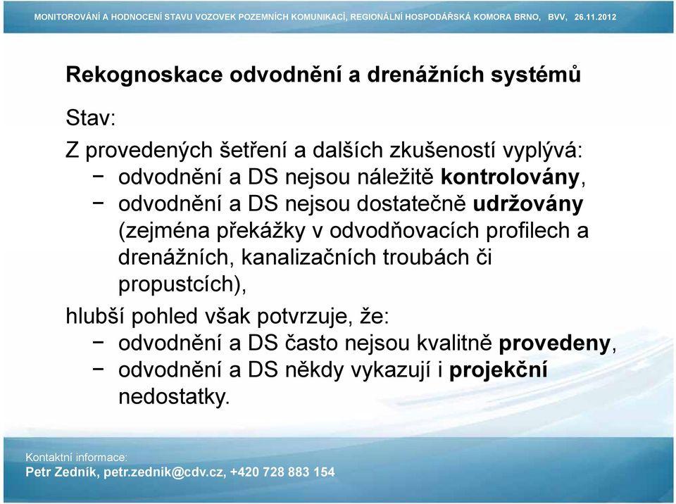 v odvodňovacích profilech a drenážních, kanalizačních troubách či propustcích), hlubší pohled však