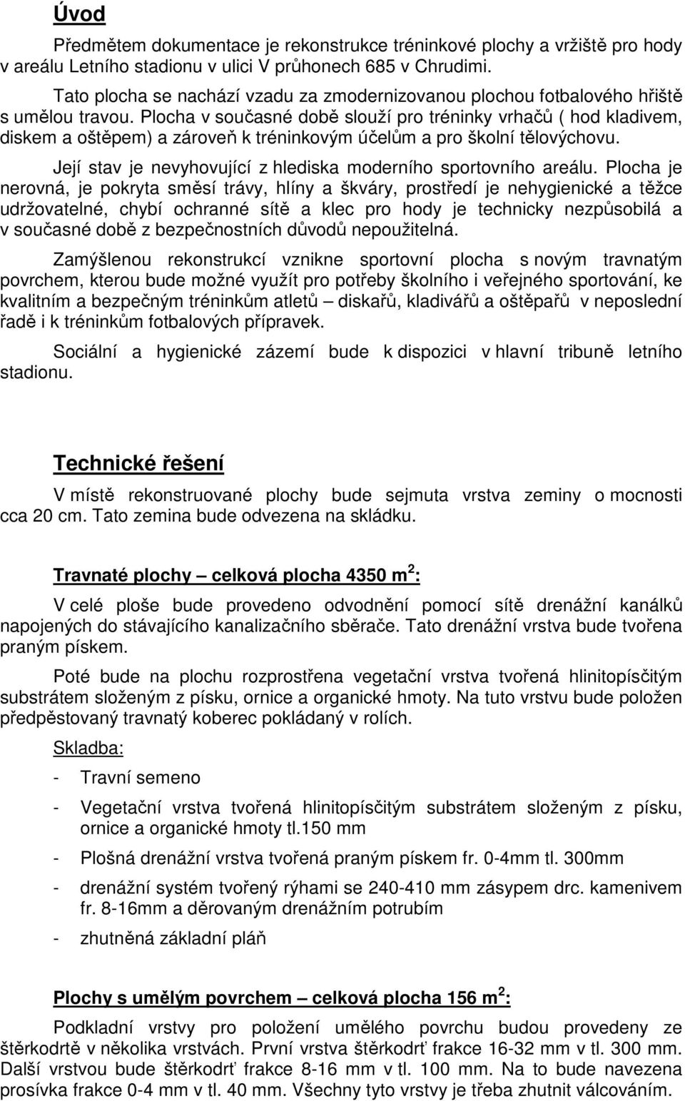 Plocha v současné době slouží pro tréninky vrhačů ( hod kladivem, diskem a oštěpem) a zároveň k tréninkovým účelům a pro školní tělovýchovu.