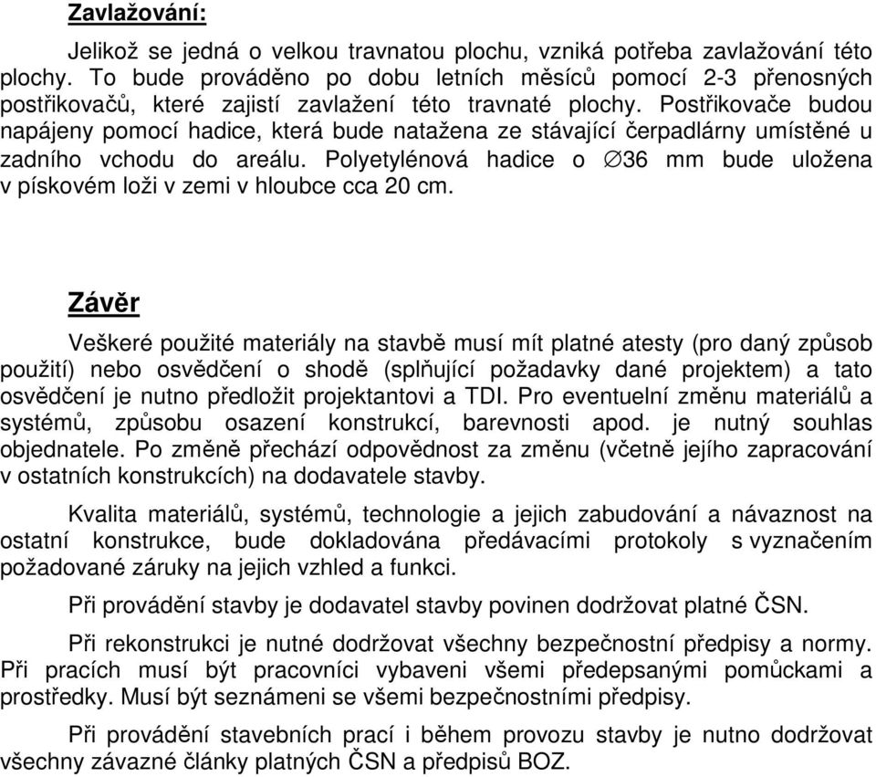 Postřikovače budou napájeny pomocí hadice, která bude natažena ze stávající čerpadlárny umístěné u zadního vchodu do areálu.