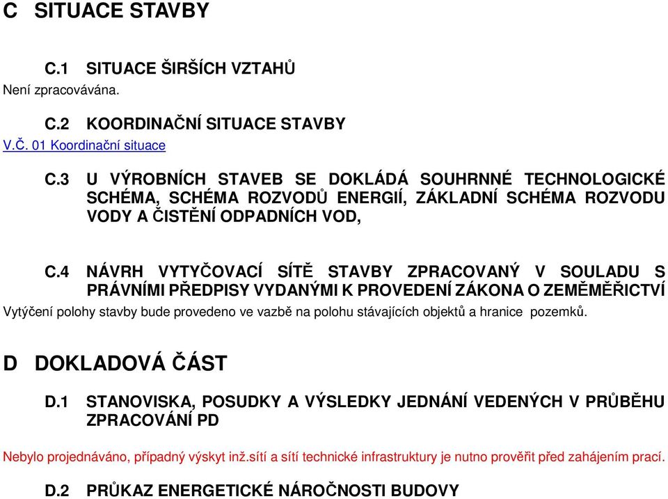 4 NÁVRH VYTYČOVACÍ SÍTĚ STAVBY ZPRACOVANÝ V SOULADU S PRÁVNÍMI PŘEDPISY VYDANÝMI K PROVEDENÍ ZÁKONA O ZEMĚMĚŘICTVÍ Vytýčení polohy stavby bude provedeno ve vazbě na polohu