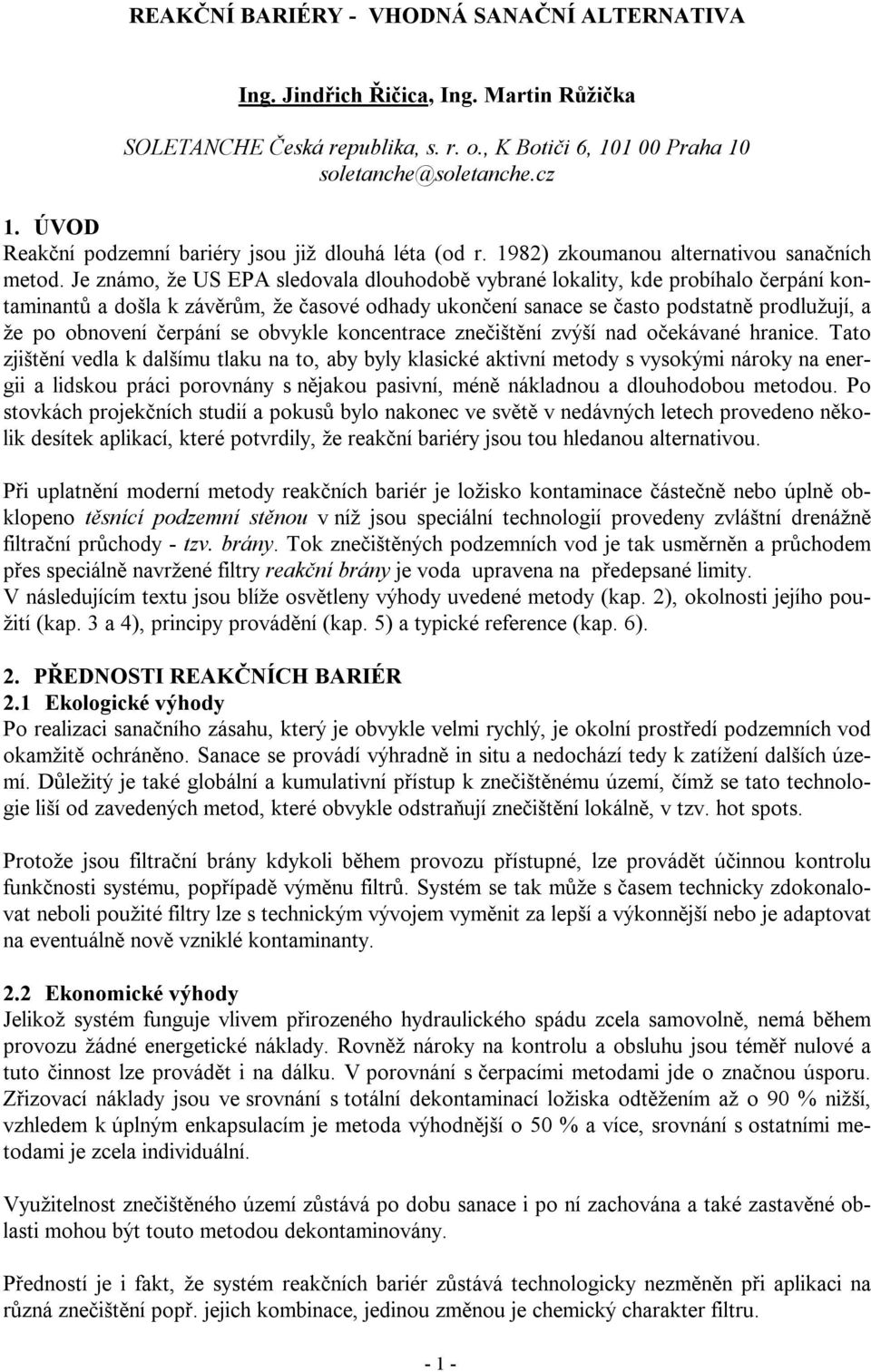 Je známo, že US EPA sledovala dlouhodobě vybrané lokality, kde probíhalo čerpání kontaminantů a došla k závěrům, že časové odhady ukončení sanace se často podstatně prodlužují, a že po obnovení