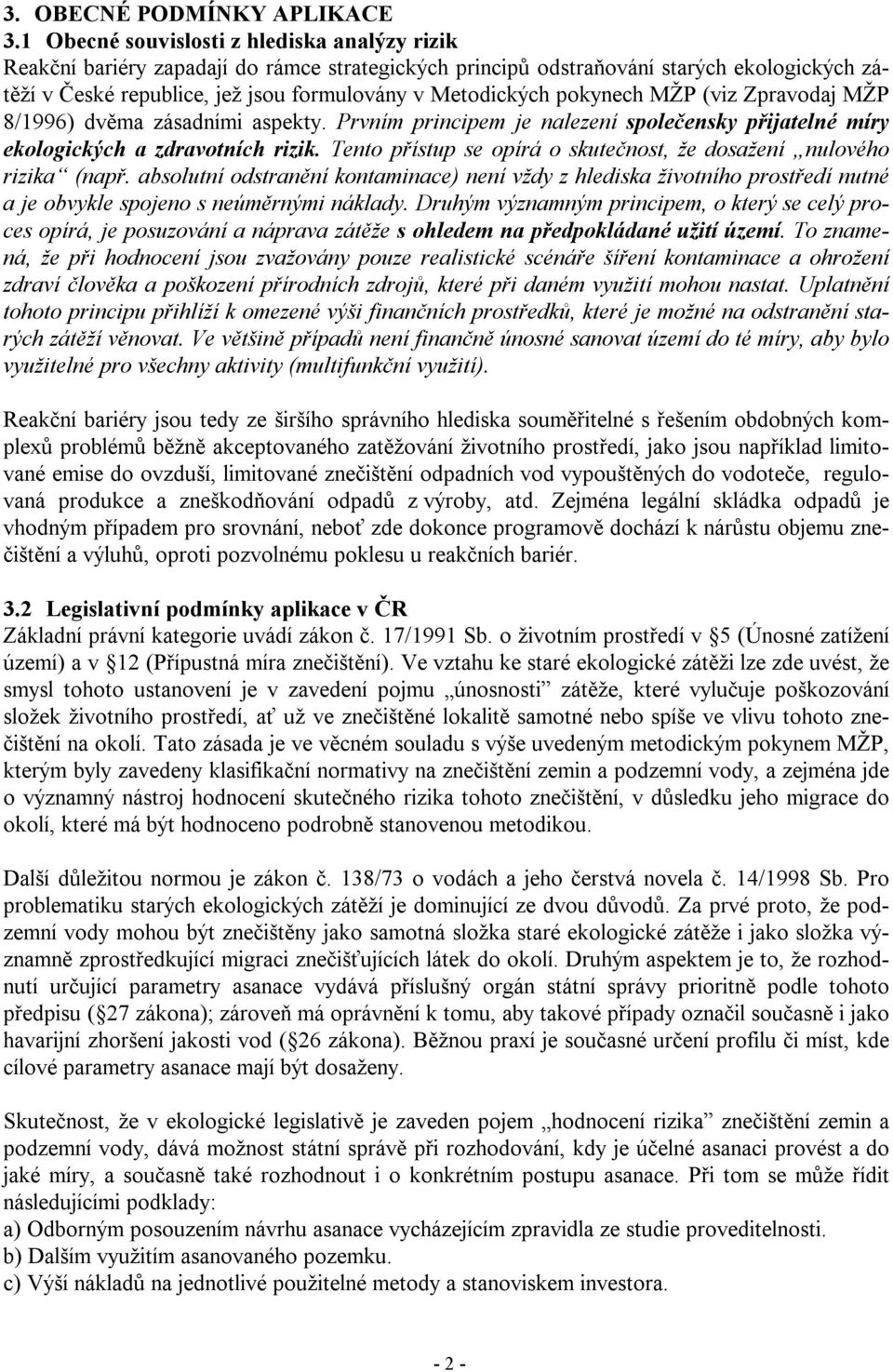 pokynech MŽP (viz Zpravodaj MŽP 8/1996) dvěma zásadními aspekty. Prvním principem je nalezení společensky přijatelné míry ekologických a zdravotních rizik.