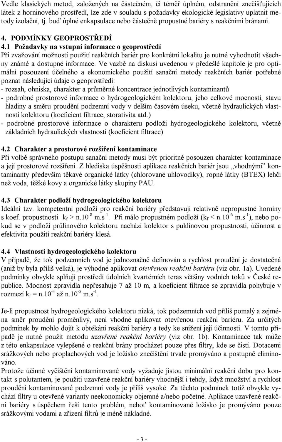 1 Požadavky na vstupní informace o geoprostředí Při zvažování možností použití reakčních bariér pro konkrétní lokalitu je nutné vyhodnotit všechny známé a dostupné informace.